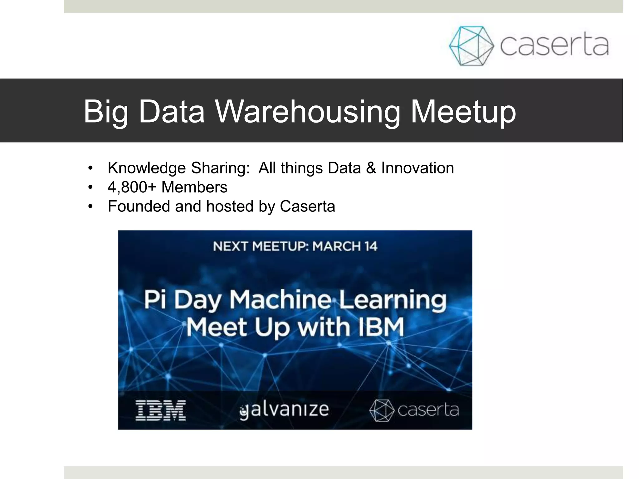 Big Data Warehousing Meetup
• Knowledge Sharing: All things Data & Innovation
• 4,800+ Members
• Founded and hosted by Caserta
 