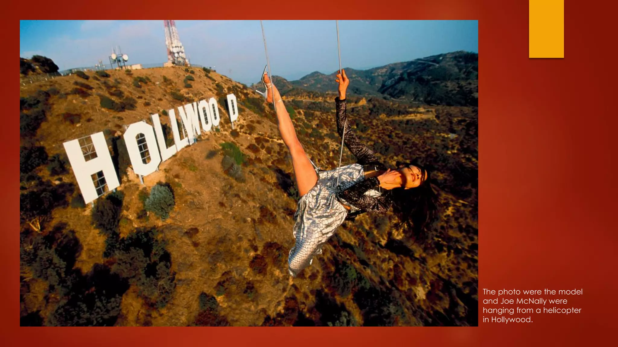 The photo were the model
and Joe McNally were
hanging from a helicopter
in Hollywood.
 