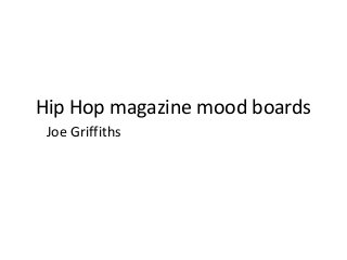 Hip Hop magazine mood boards
Joe Griffiths
 