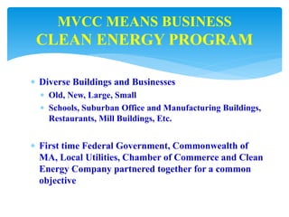 MVCC MEANS BUSINESS
CLEAN ENERGY PROGRAM
Enrollment
& Outreach
Clean
Energy
Road Map
Energy
Monitoring
& Building
Labeling...