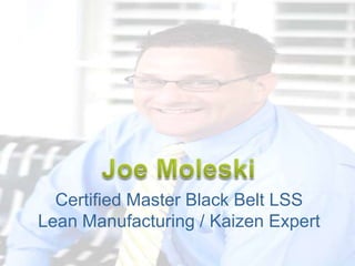 Joe Moleski Certified Master Black Belt LSS Lean Manufacturing / Kaizen Expert 