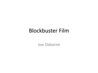 Blockbuster Film

   Joe Osborne
 