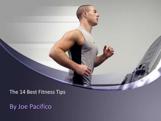 By Joe Pacifico
The 14 Best Fitness Tips
 