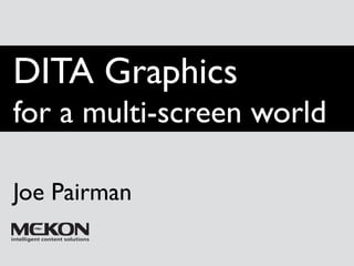 Better DITA Graphics 
for a multi-screen world 
Joe Pairman 
 