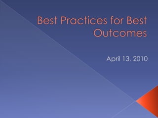 Best Practices for Best Outcomes April 13, 2010 