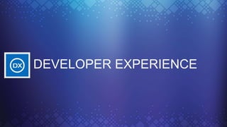 DEVELOPER EXPERIENCE
 