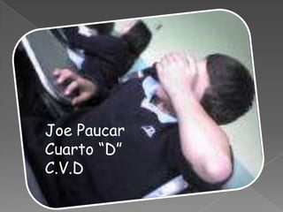 Joe Paucar
Cuarto “D”
C.V.D
 
