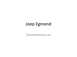 Joep Egmond Contemporary art 