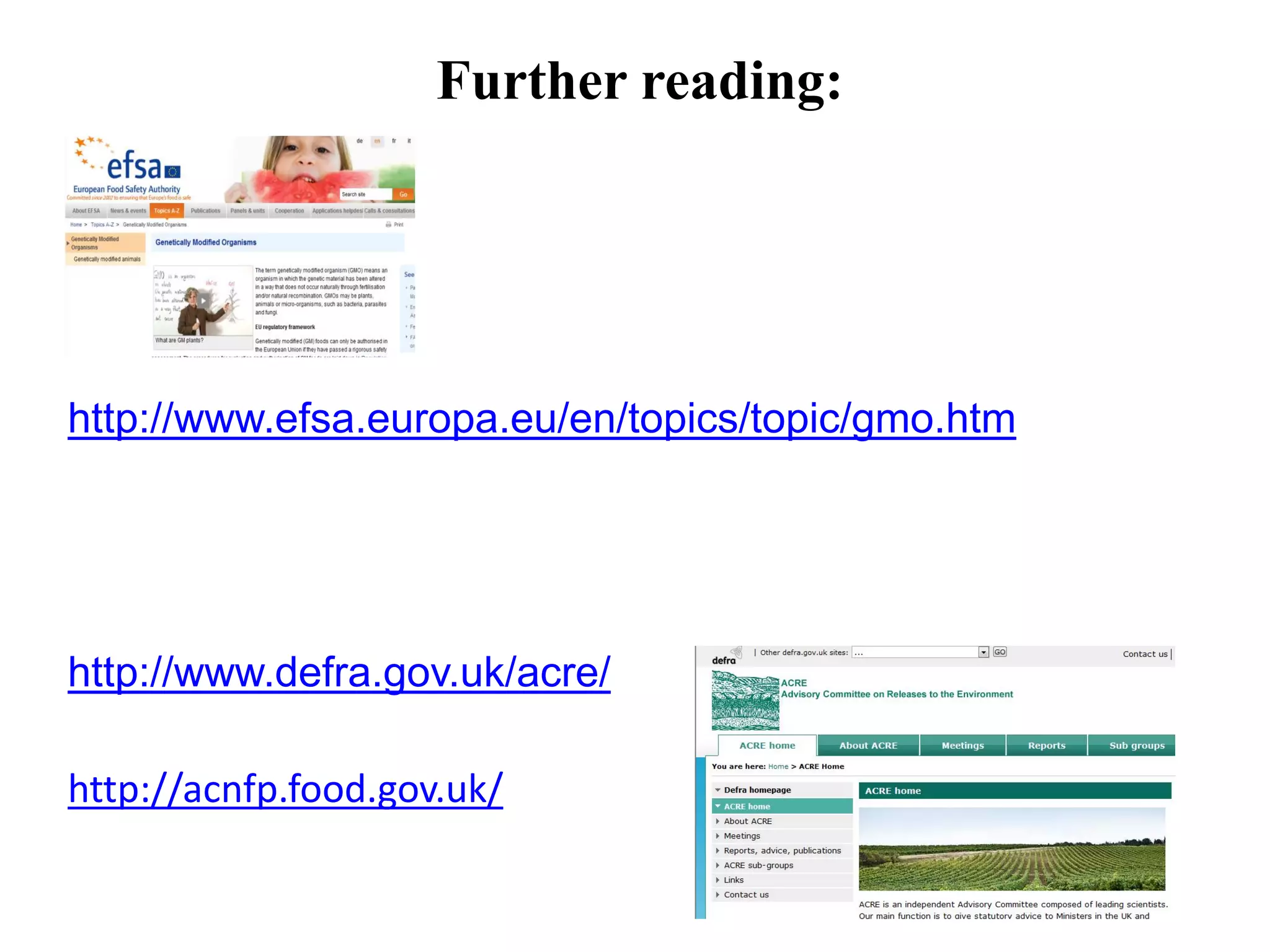 Further reading:
http://www.efsa.europa.eu/en/topics/topic/gmo.htm
http://www.defra.gov.uk/acre/
http://acnfp.food.gov.uk/
 