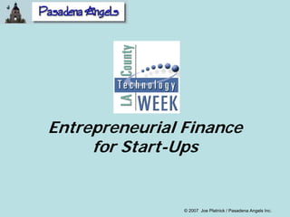 Entrepreneurial Finance
     for Start-Ups


                © 2007 Joe Platnick / Pasadena Angels Inc.
 