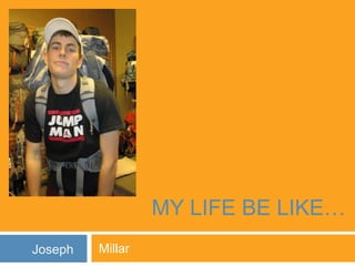 	  My life be like…  Millar Joseph 