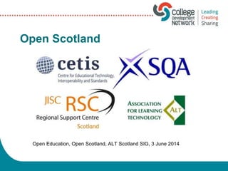 Open Scotland
Open Education, Open Scotland, ALT Scotland SIG, 3 June 2014
 