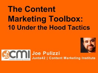 The Content Marketing Toolbox: 10 Under the Hood Tactics Joe Pulizzi Junta42 | Content Marketing Institute 