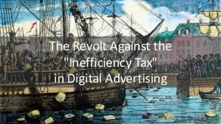 The Revolt Against the 
"Inefficiency Tax" 
in Digital Advertising  