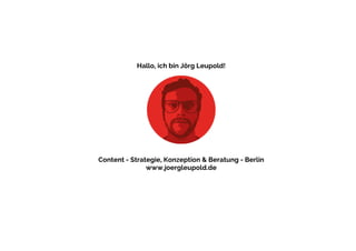 Hallo, ich bin Jörg Leupold! 
Content - Strategie, Konzeption & Beratung - Berlin 
www.joergleupold.de 
 