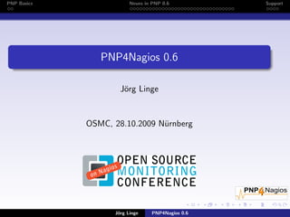 PNP Basics Neues in PNP 0.6 Support
PNP4Nagios 0.6
J¨org Linge
OSMC, 28.10.2009 N¨urnberg
J¨org Linge PNP4Nagios 0.6
 