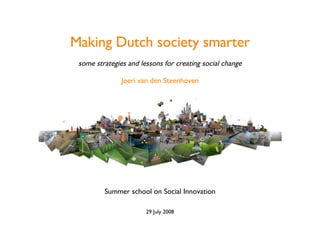 Making Dutch society smarter some strategies and lessons for creating social change Joeri van den Steenhoven ,[object Object],[object Object]