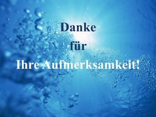 Danke
         für
Ihre Aufmerksamkeit!
 