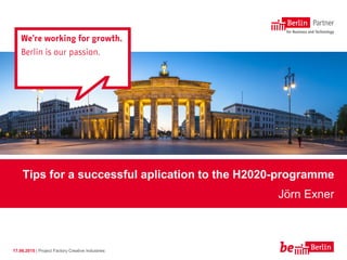 17.06.2015 | Project Factory Creative Industries
Tips for a successful aplication to the H2020-programme
Jörn Exner
 