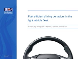 Fuel efficient driving behaviour in the
light vehicle fleet

15 February 2013 | Jörn Scherzer | Transport Partnerships
 