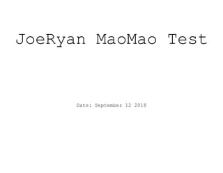 JoeRyan MaoMao Test
Date: September 12 2018
 