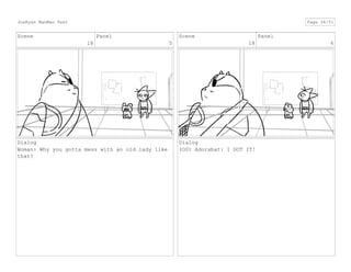 Scene
18
Panel
5
Dialog
Woman: Why you gotta mess with an old lady like
that?
Scene
18
Panel
6
Dialog
(OS) Adorabat: I GOT IT!
JoeRyan MaoMao Test Page 34/51
 