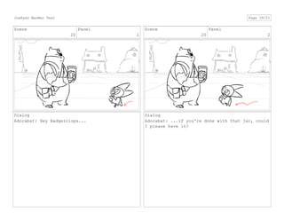 Scene
20
Panel
1
Dialog
Adorabat: Hey Badgerclops...
Scene
20
Panel
2
Dialog
Adorabat: ...if you're done with that jar, could
I please have it?
JoeRyan MaoMao Test Page 39/51
 