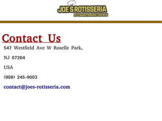 Contact Us
547 Westfield Ave W Roselle Park,
NJ 07204
USA
(908) 245-9003
contact@joes-rotisseria.com
 