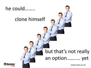 or hire more staffBut it takes:time