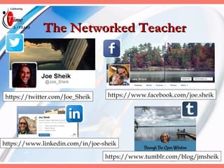 The Networked TeacherThe Networked Teacher
https://www.facebook.com/joe.sheikhttps://twitter.com/Joe_Sheik
https://www.tumblr.com/blog/jmsheik
https://www.linkedin.com/in/joe-sheik
 