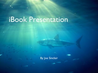 iBook Presentation
By Joe Sinclair
 
