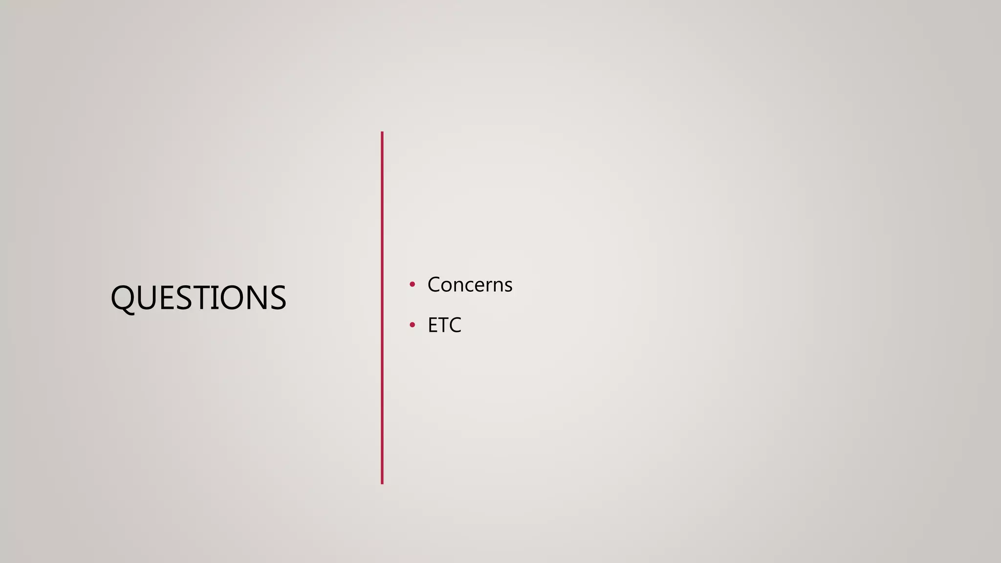 QUESTIONS
• Concerns
• ETC
 