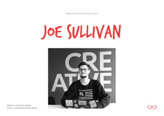 JOE SULLIVAN
Website - joesullivan.design
Email - contact@joesullivan.design
G R A P H I C D E S I G N P O R T F O L I O 2 O 2 0
 