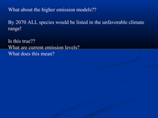 What about the higher emission models??

By 2070 ALL species would be listed in the unfavorable climate
range!

Is this true??
What are current emission levels?
What does this mean?
 