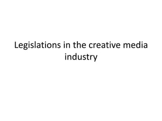Legislations in the creative media
              industry
 