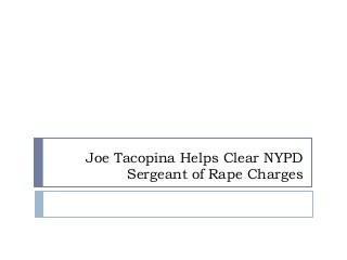 Joe Tacopina Helps Clear NYPD
Sergeant of Rape Charges
 