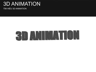 3D ANIMATION
TÌM HIỂU 3D ANIMATION
 