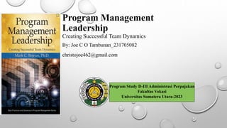 Program Management
Leadership
Creating Successful Team Dynamics
By: Joe C O Tambunan_231705082
christojoe462@gmail.com
Program Study D-III Administrasi Perpajakan
Fakultas Vokasi
Universitas Sumatera Utara-2023
 