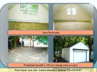 AticoTerminadoPropiedad tiene50 x 100 con Garaje para un carroPara hacer una cita~ Llame directo a Joanna 718-810-8181