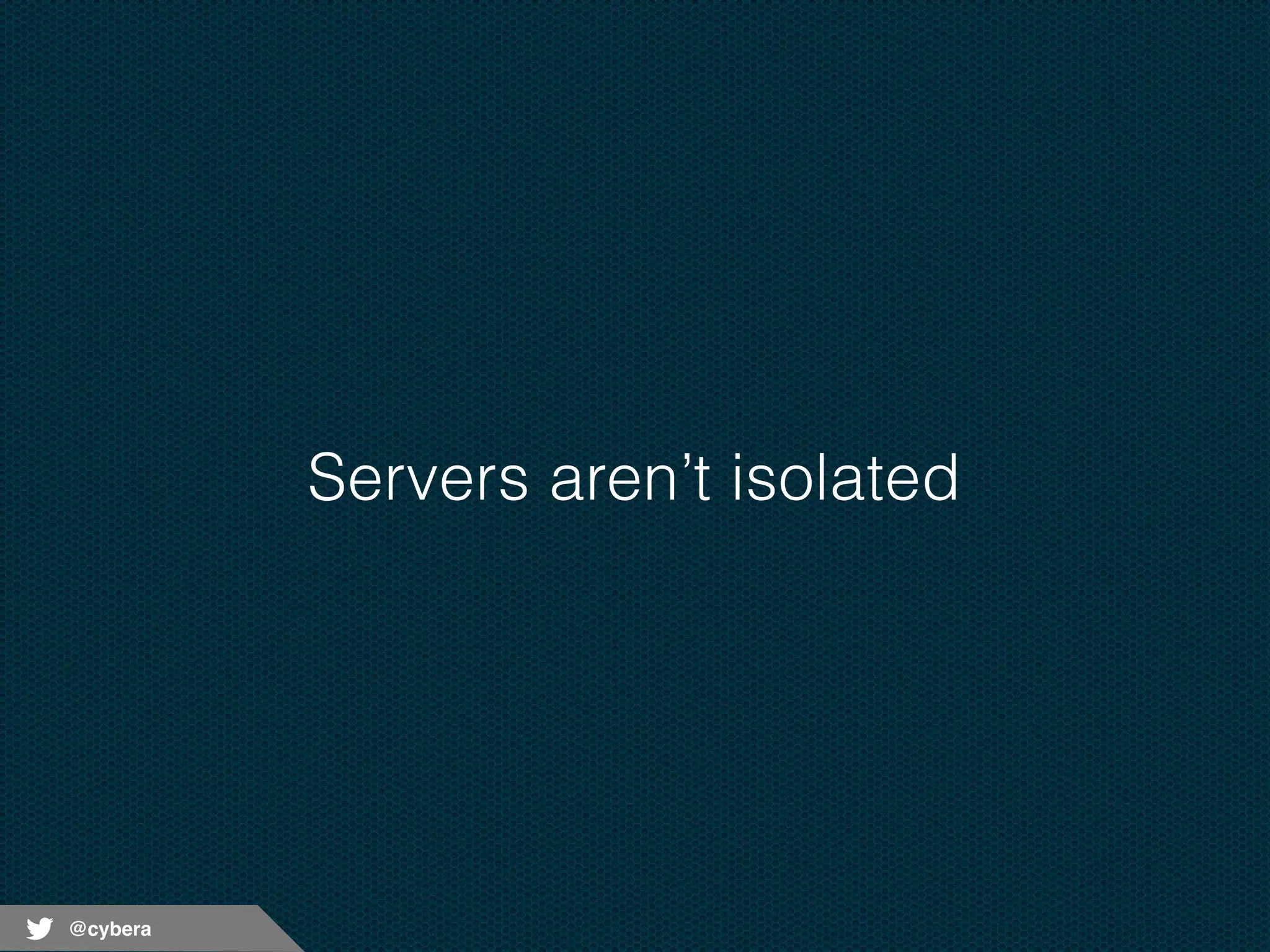 @cybera 
Servers aren’t isolated 
 