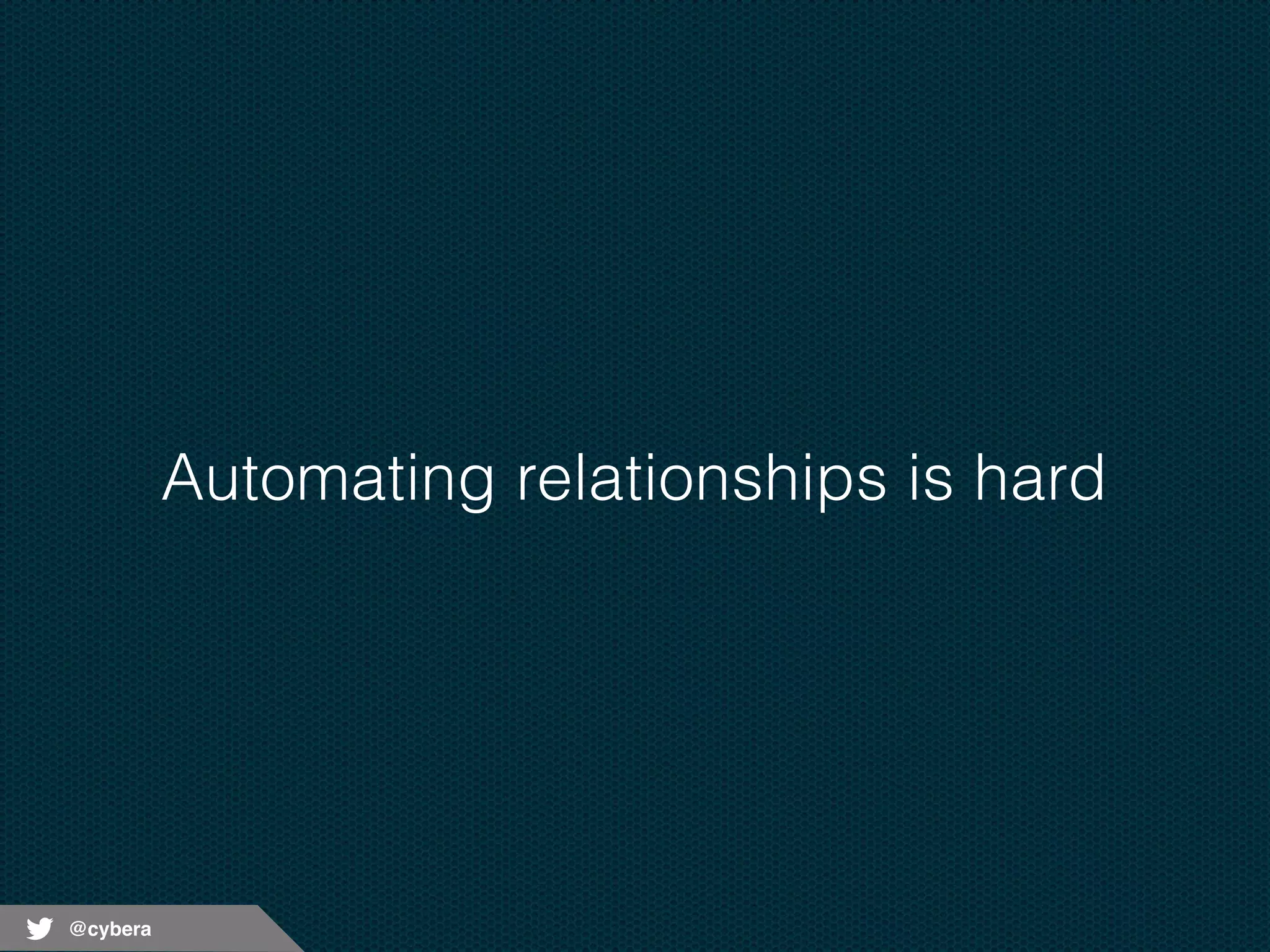 @cybera 
Automating relationships is hard 
 