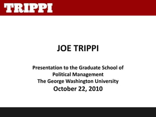 JOE TRIPPI
Presentation to the Graduate School of
        Political Management
  The George Washington University
        October 22, 2010
 