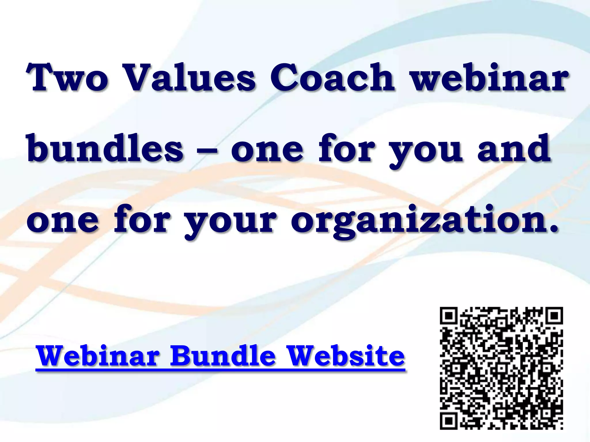 Two Values Coach webinar
bundles – one for you and
one for your organization.


Webinar Bundle Website

                         107
 
