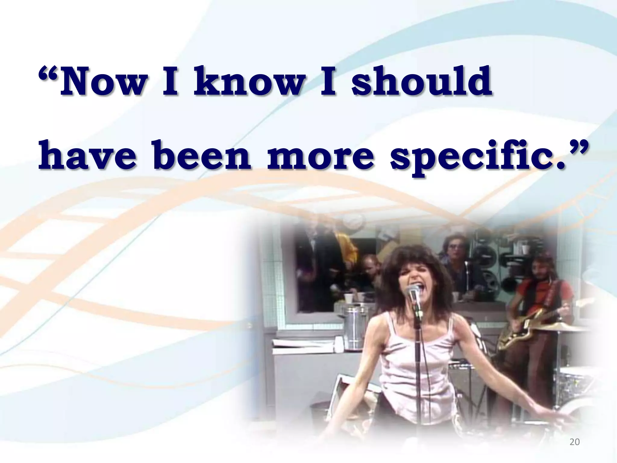 “Now I know I should
have been more specific.”




                        20
 