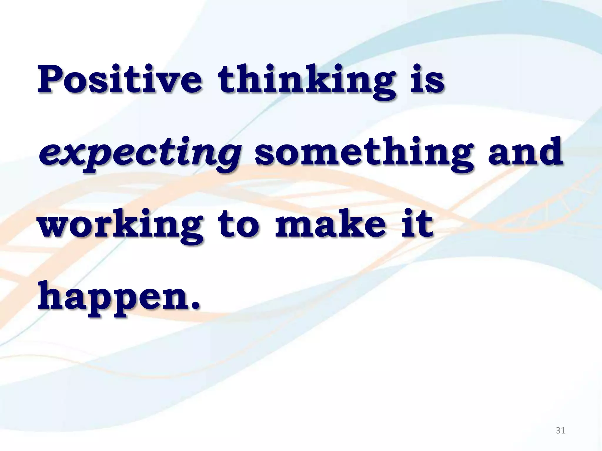 Positive thinking is
expecting something and
working to make it
happen.


                       31
 