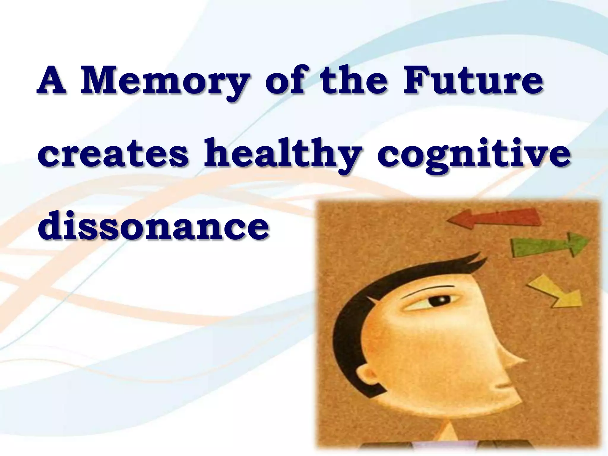 A Memory of the Future
creates healthy cognitive
dissonance



                         41
 