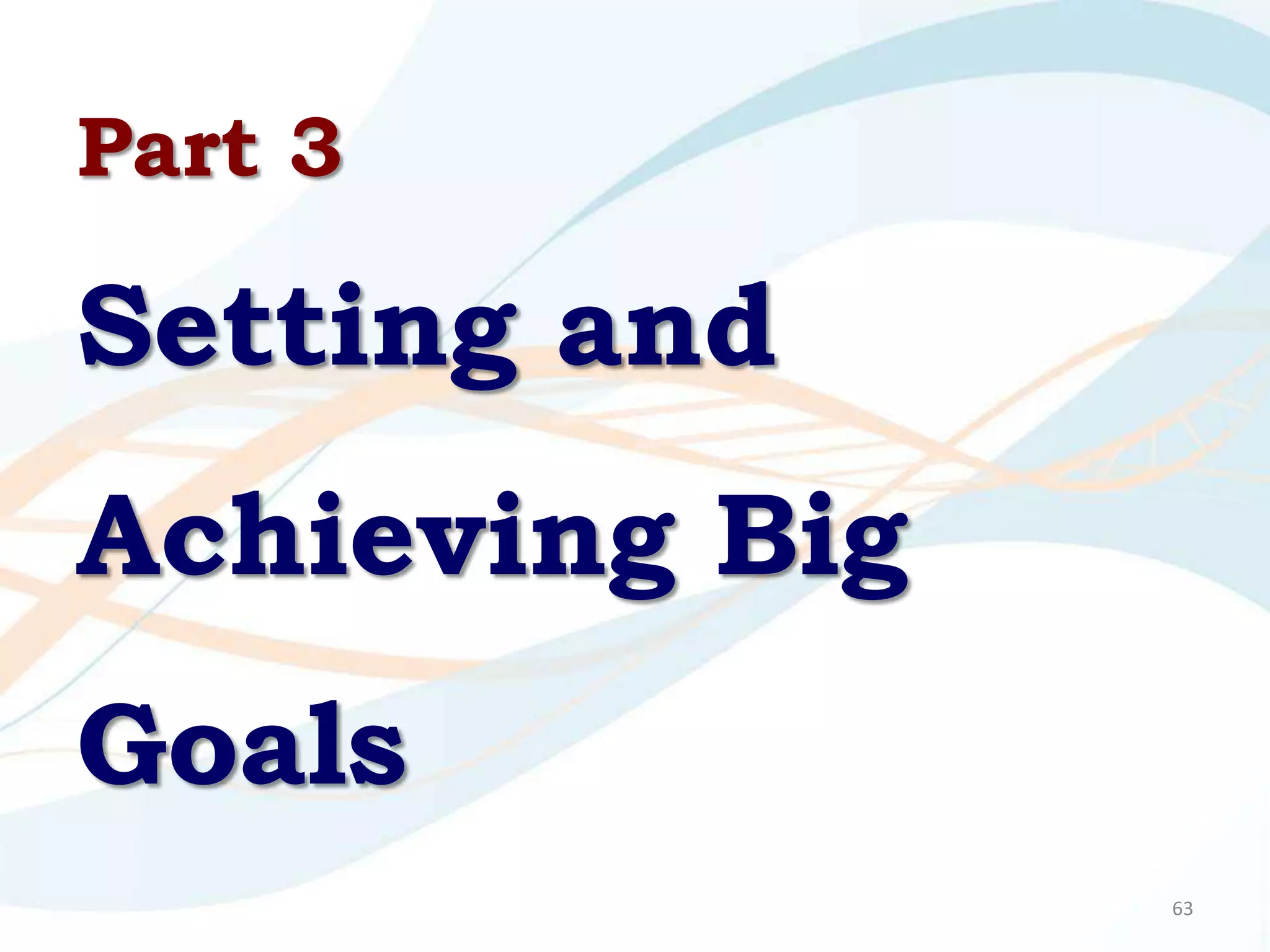 Part 3

Setting and
Achieving Big
Goals
                63
 