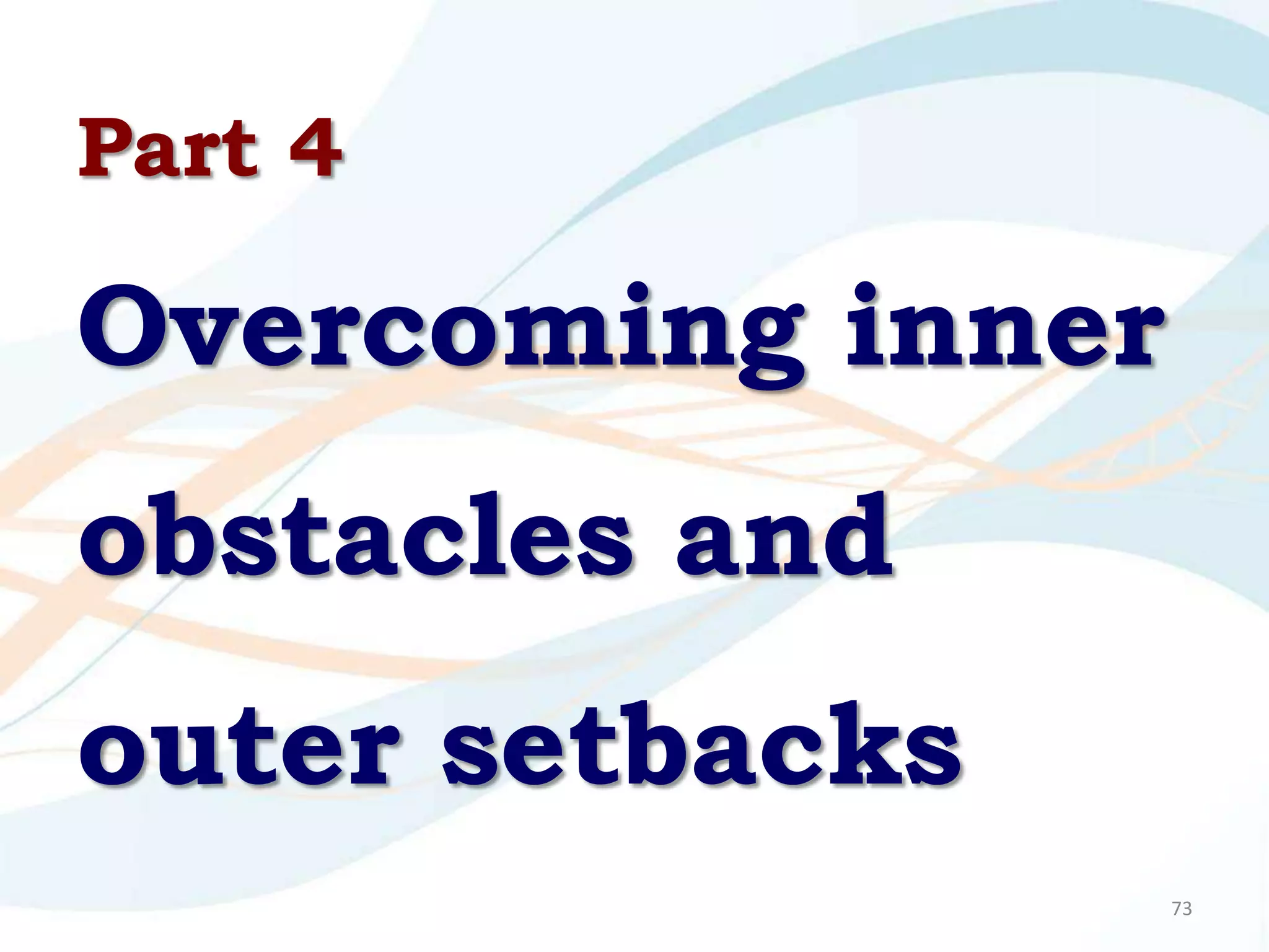 Part 4

Overcoming inner
obstacles and
outer setbacks
                   73
 