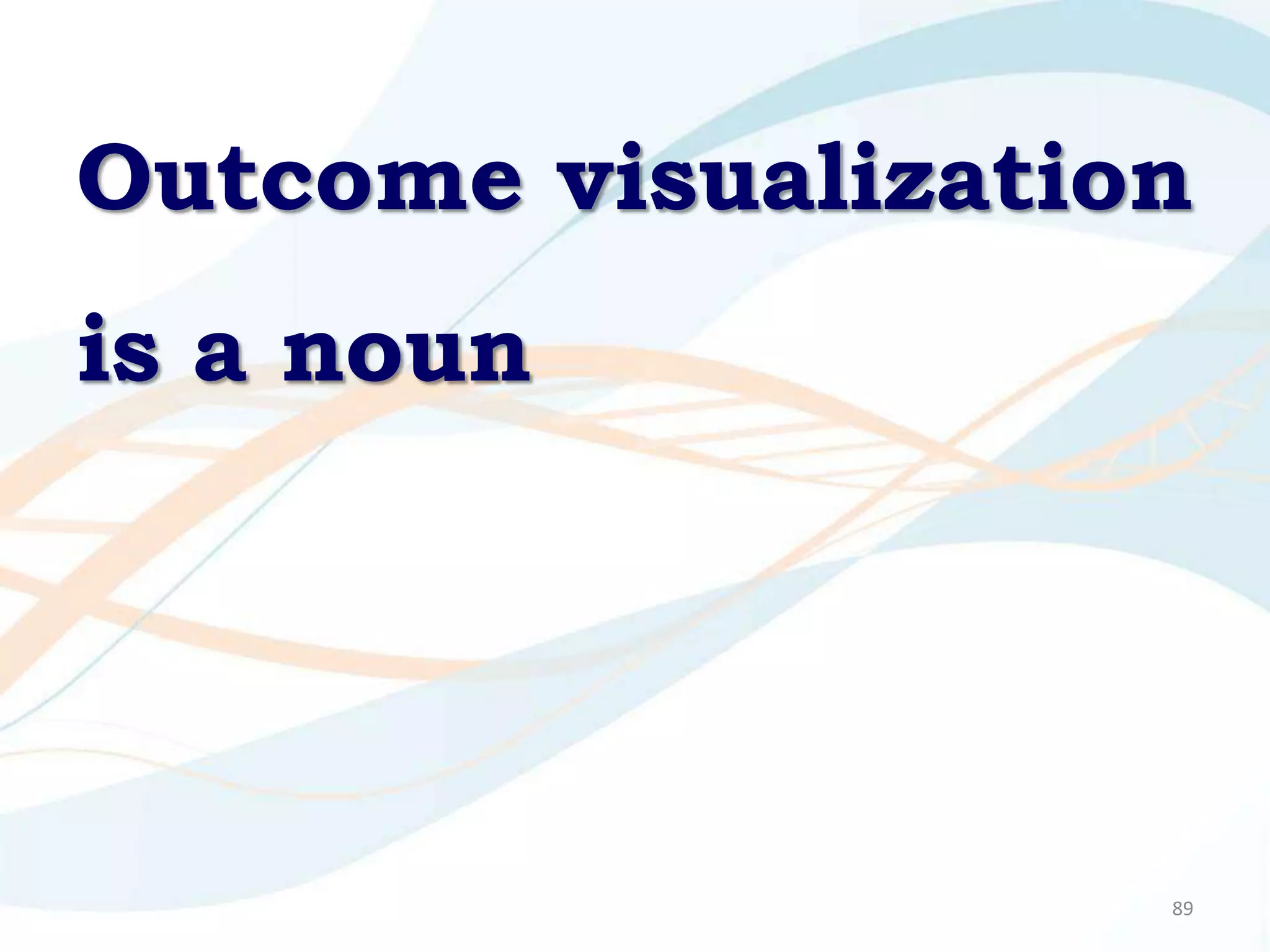 Outcome visualization
is a noun




                    89
 