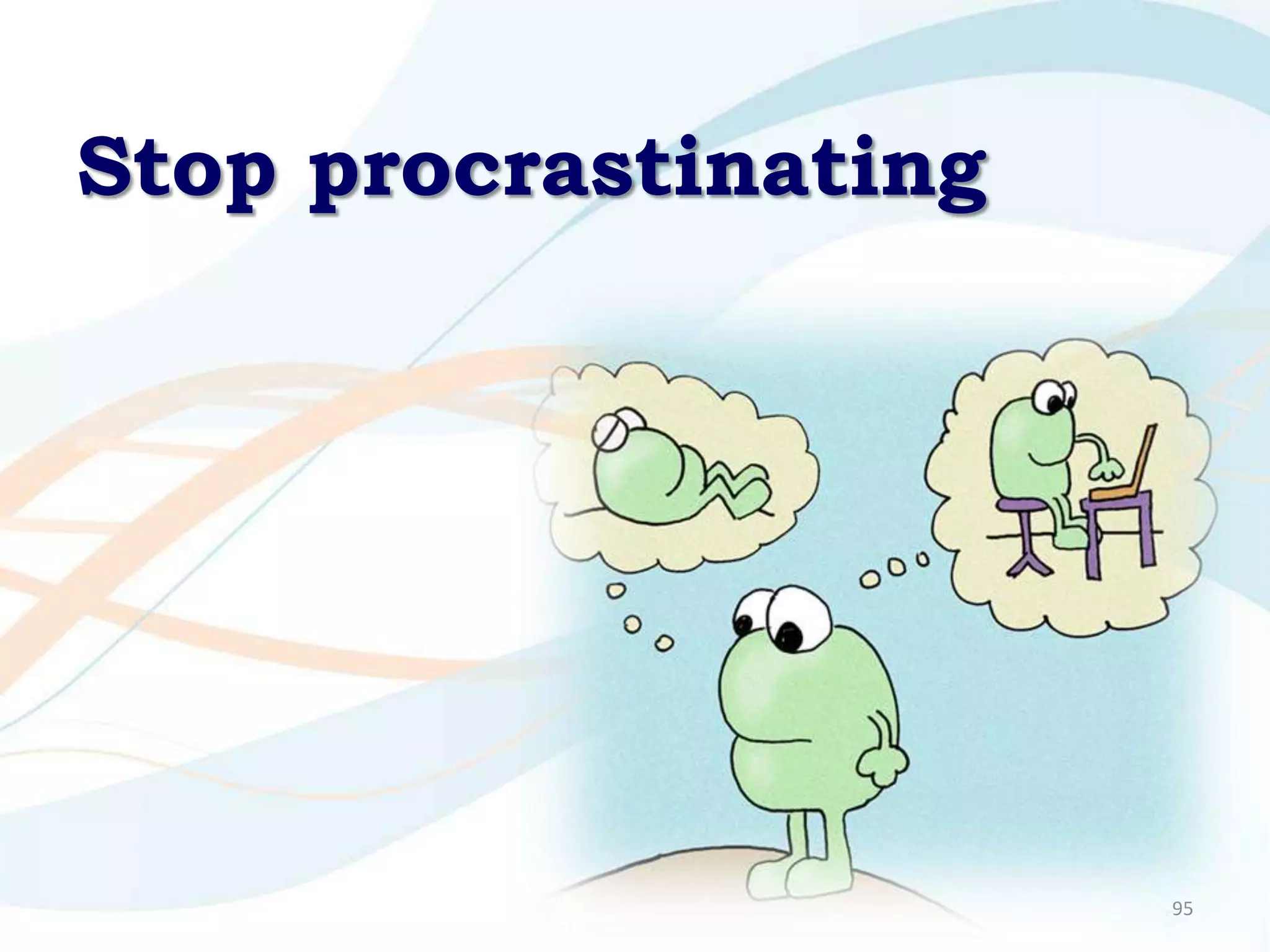 Stop procrastinating




                       95
 